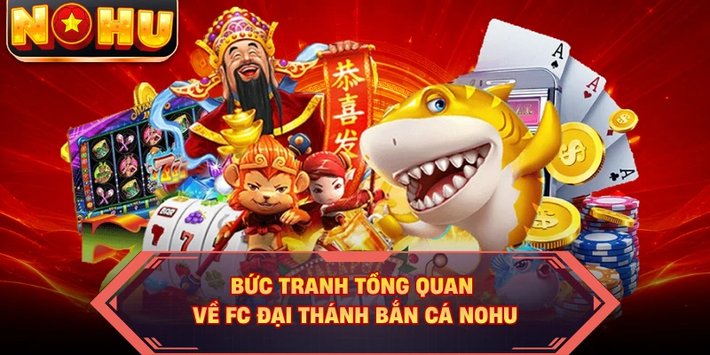 Bức tranh tổng quan về FC đại thánh bắn cá NOHU
