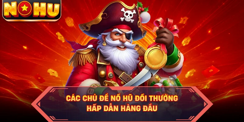Các chủ đề nổ hũ đổi thưởng hấp dẫn hàng đầu
