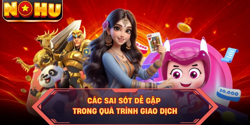 Các sai sót dễ gặp trong quá trình giao dịch