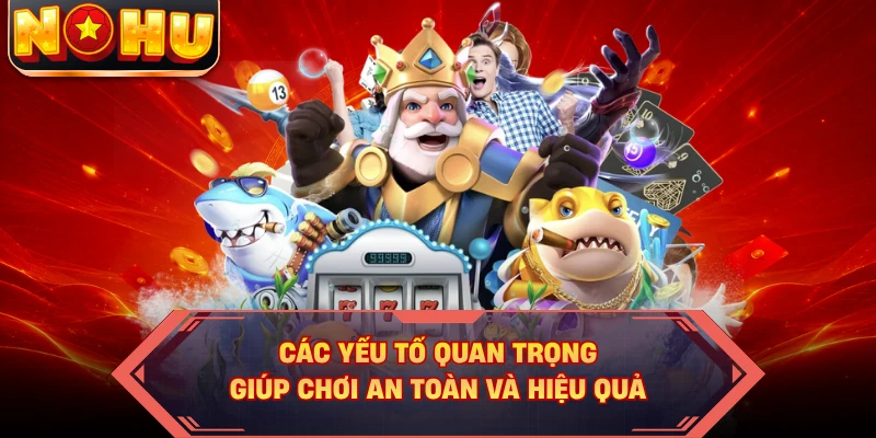 Các yếu tố quan trọng giúp chơi an toàn và hiệu quả