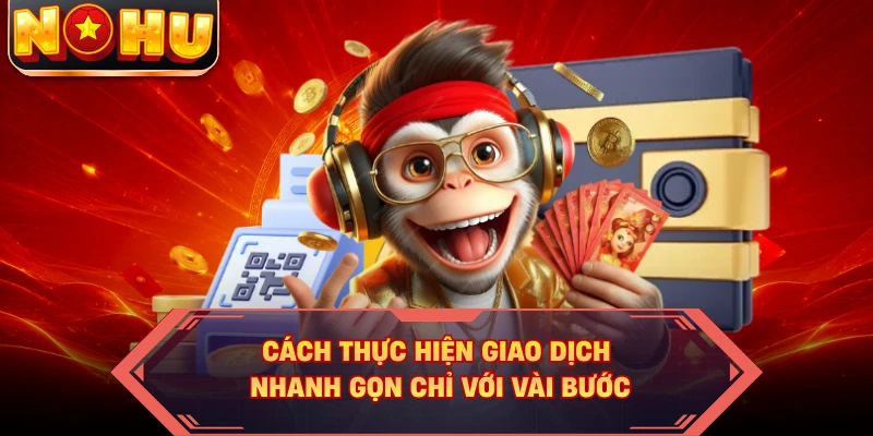 Cách thực hiện giao dịch nhanh gọn chỉ với vài bước