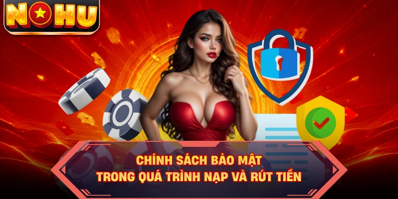 Chính sách bảo mật trong quá trình nạp và rút tiền