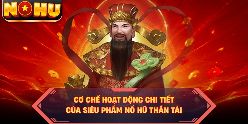 Cơ chế hoạt động chi tiết của siêu phẩm nổ hũ thần tài