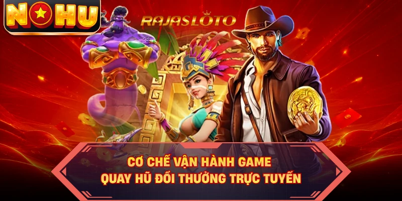 Cơ chế vận hành game quay hũ đổi thưởng trực tuyến