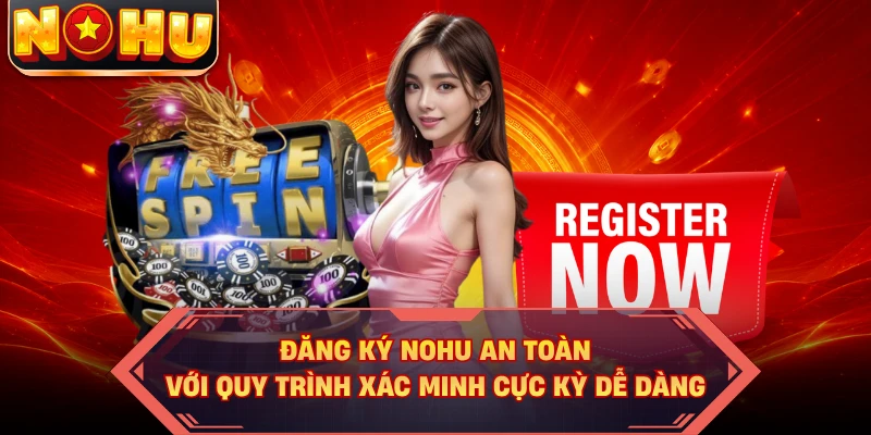 Đăng Ký NOHU An Toàn Với Quy Trình Xác Minh Cực Kỳ Dễ Dàng