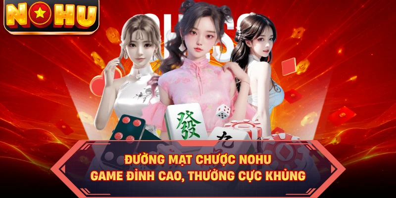 Đường Mạt Chược NOHU - Game Đỉnh Cao, Thưởng Cực Khủng