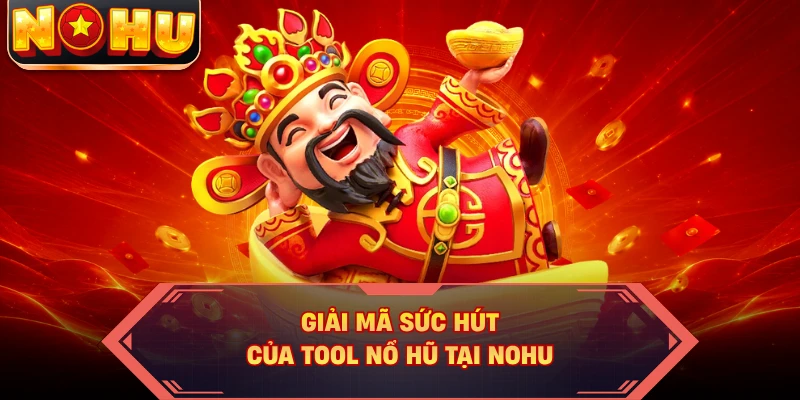 Giải mã sức hút của tool nổ hũ tại NOHU