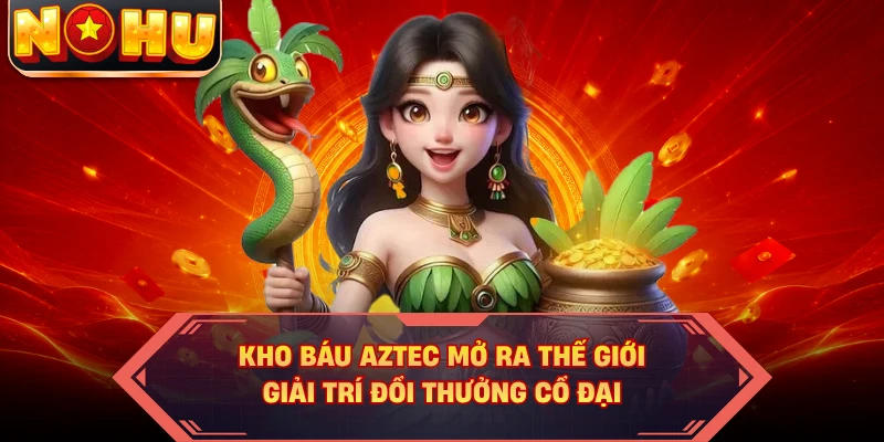Kho báu Aztec mở ra thế giới giải trí đổi thưởng cổ đại