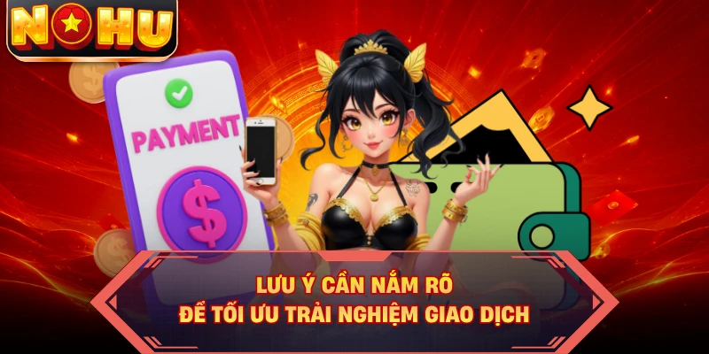 Lưu ý cần nắm rõ để tối ưu trải nghiệm giao dịch