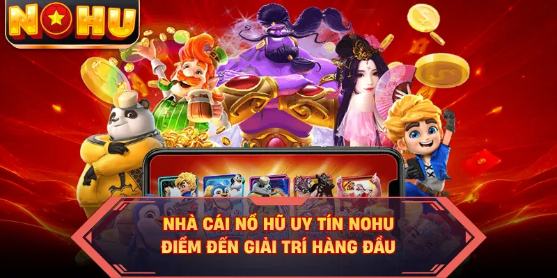 Nhà Cái Nổ Hũ Uy Tín NOHU - Điểm Đến Giải Trí Hàng Đầu