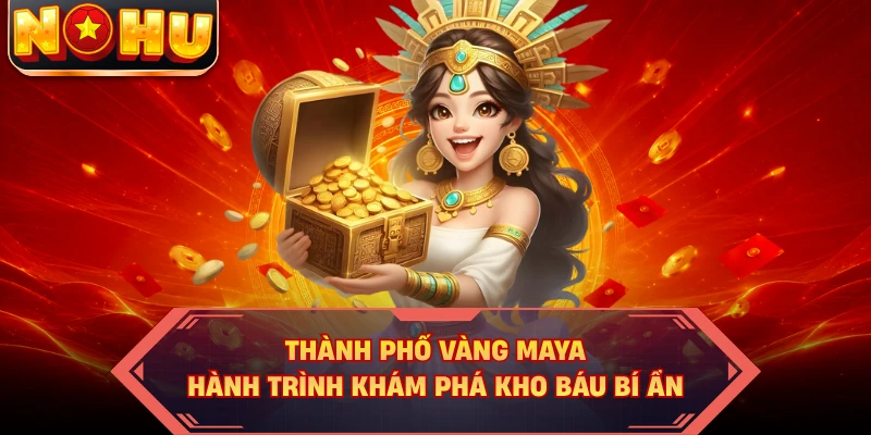 Thành Phố Vàng Maya - Hành Trình Khám Phá Kho Báu Bí Ẩn